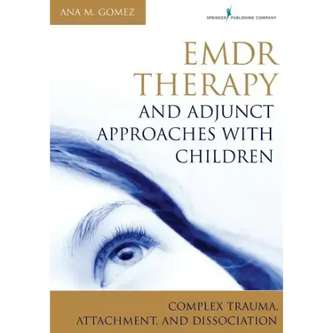 Emdr Therapy and Adjunct Approaches with Children: Complex Trauma, Attachment, and Dissociation