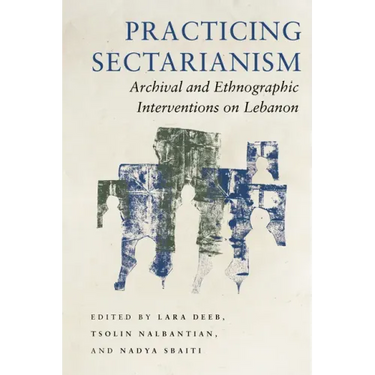 Practicing Sectarianism: Archival and Ethnographic Interventions on Lebanon