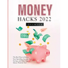 Money Hacks 2022: The Best Ways to Reduce Your Spending, Increase Your Savings, and Make Your Money Work for You!