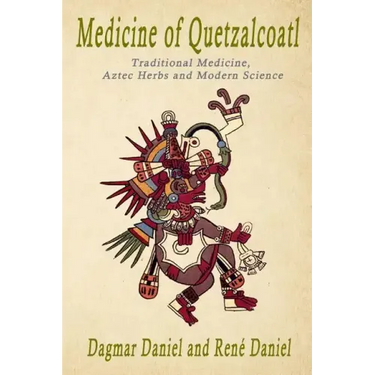 Medicine of Quetzacoatl: Traditional Medicine, Aztec Herbs and Modern Science