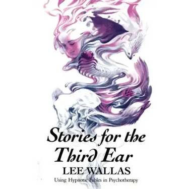 Stories for the Third Ear: Using Hypnotic Fables in Psychotherapy