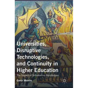 Universities, Disruptive Technologies, and Continuity in Higher Education: The Impact of Information Revolutions