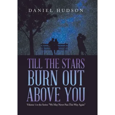 Till the Stars Burn out Above You: Volume 1 in the Series: "We May Never Pass This Way Again"