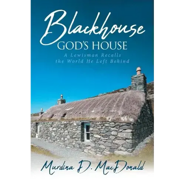 Blackhouse God's House: A Lewisman Recalls the World He Left Behind