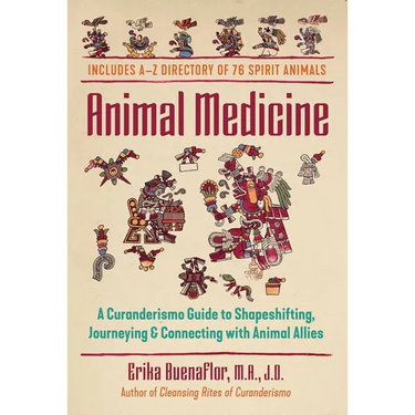 Animal Medicine: A Curanderismo Guide to Shapeshifting, Journeying, and Connecting with Animal Allies