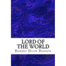 Lord Of The World: (Robert Hugh Benson Classics Collection)