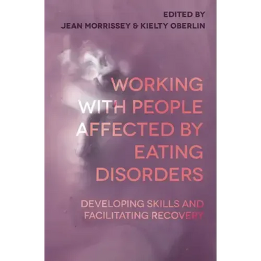 Working with People Affected by Eating Disorders: Developing Skills and Facilitating Recovery