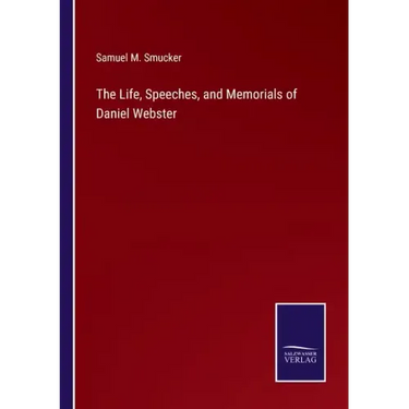 The Life, Speeches, and Memorials of Daniel Webster
