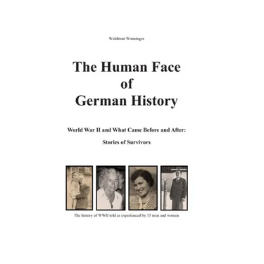 The Human Face of German History: World War II and What Came Before and After Stories of Survivors