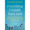 Everything I Would Have Said: Survival Strategies for Getting Through Tough Times