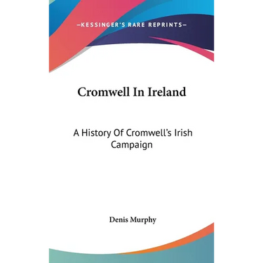 Cromwell In Ireland: A History Of Cromwell's Irish Campaign