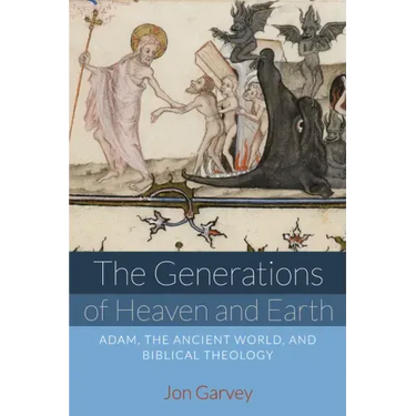 The Generations of Heaven and Earth: Adam, the Ancient World, and Biblical Theology