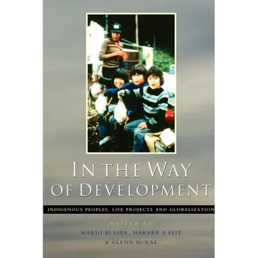 In the Way of Development: Indigenous Peoples, Life Projects and Globalization