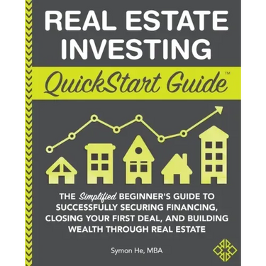 Real Estate Investing QuickStart Guide: The Simplified Beginner's Guide to Successfully Securing Financing, Closing Your First Deal, and Building Weal