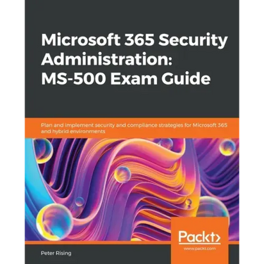 Microsoft 365 Security Administration: MS-500 Exam Guide: Plan and implement security and compliance strategies for Microsoft 365 and hybrid environme