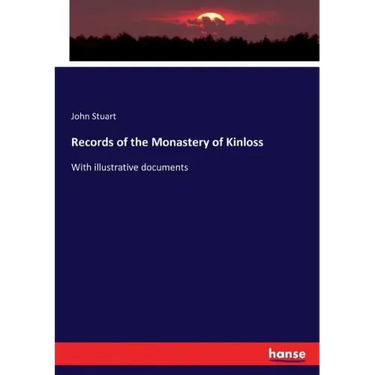 Records of the Monastery of Kinloss: With illustrative documents