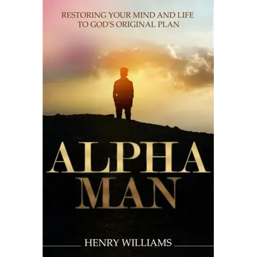 Alpha Man: Restoring Your Mind and Life to God's Original Plan