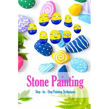 Stone Painting: Step - by - Step Painting Techniques: Painting Projects for Rocks