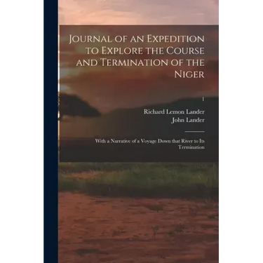 Journal of an Expedition to Explore the Course and Termination of the Niger; With a Narrative of a Voyage Down That River to Its Termination; 1
