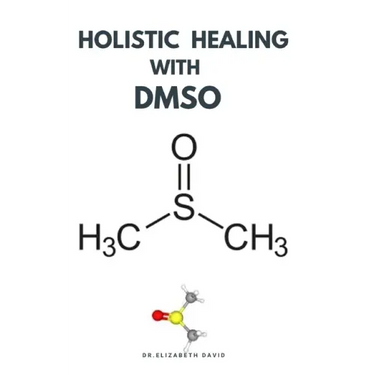 Holistic Healing with Dmso: Healing ailment with Dimethyl ѕulfоxіdе Arthritis, Diabetics, Cancer, Cardiovascular Disease a