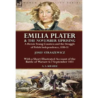 Emilia Plater & the November Uprising: a Heroic Young Countess and the Struggle of Polish Independence, 1830-31, With a Short Illustrated Account of t