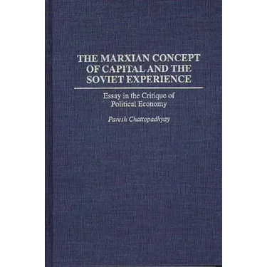 The Marxian Concept of Capital and the Soviet Experience: Essay in the Critique of Political Economy