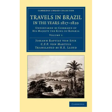Travels in Brazil, in the Years 1817 1820: Undertaken by Command of His Majesty the King of Bavaria