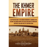 The Khmer Empire: A Captivating Guide to the Merged Kingdoms of Cambodia That Became the Angkor Empire That Ruled over Most of Mainland Southeast Asia