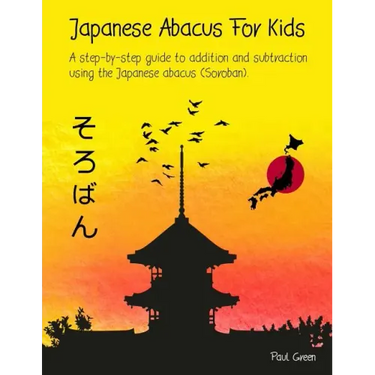 Japanese Abacus For Kids: A step-by-step guide to addition and subtraction using the Japanese abacus (Soroban).