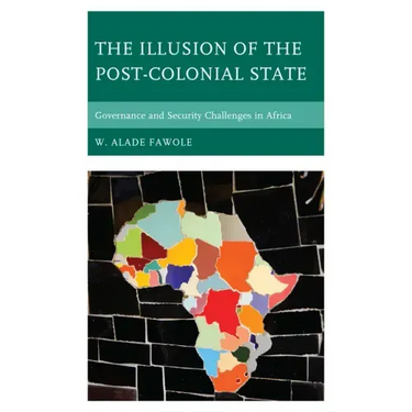 The Illusion of the Post-Colonial State: Governance and Security Challenges in Africa