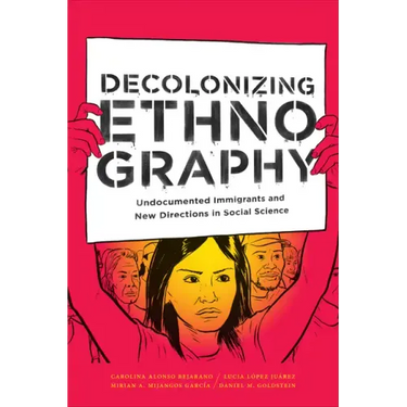 Decolonizing Ethnography: Undocumented Immigrants and New Directions in Social Science