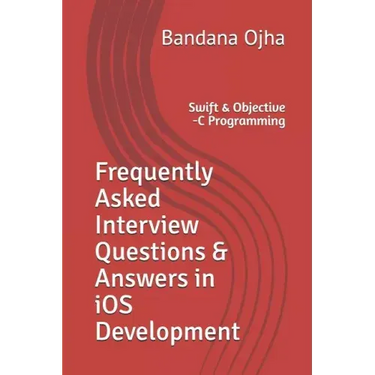 Frequently Asked Interview Questions & Answers in IOS Development: Swift & Objective -C Programming