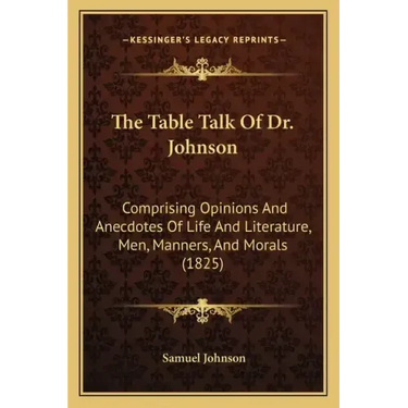 The Table Talk Of Dr. Johnson: Comprising Opinions And Anecdotes Of Life And Literature, Men, Manners, And Morals (1825)