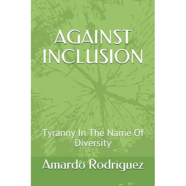 Against Inclusion: Tyranny In The Name Of Diversity
