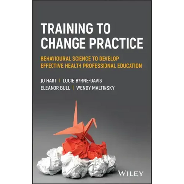 Training to Change Practice: Behavioural Science to Develop Effective Health Professional Education