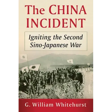 The China Incident: Igniting the Second Sino-Japanese War