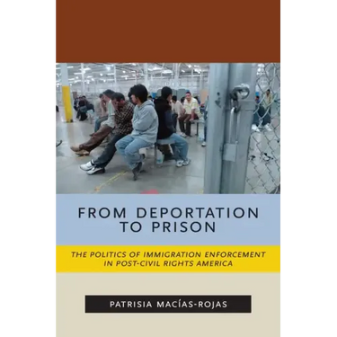 From Deportation to Prison: The Politics of Immigration Enforcement in Post-Civil Rights America