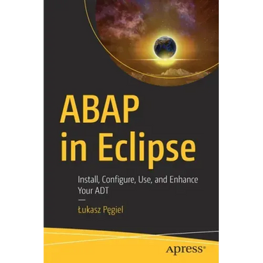 ABAP in Eclipse: Install, Configure, Use, and Enhance Your ADT