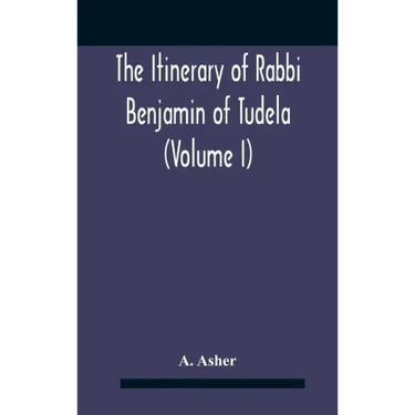 The Itinerary Of Rabbi Benjamin Of Tudela (Volume I) Text, Bibliography, And Translation