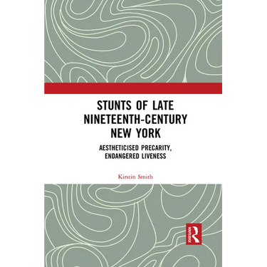 Stunts of Late Nineteenth-Century New York: Aestheticised Precarity, Endangered Liveness