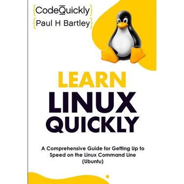 Learn Linux Quickly: A Comprehensive Guide for Getting Up to Speed on the Linux Command Line (Ubuntu)