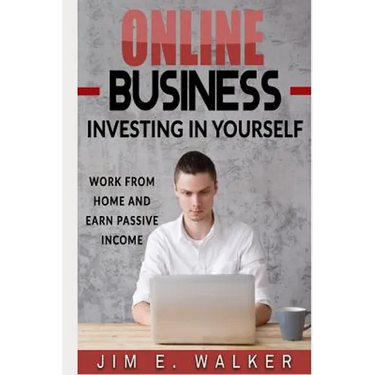 Online Business: Investing in Yourself - Work from Home and Earn Passive Income
