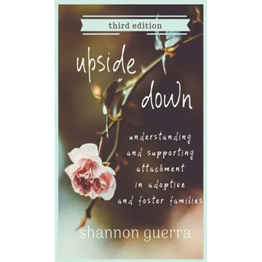 Upside Down: Understanding and Supporting Attachment in Adoptive and Foster Families