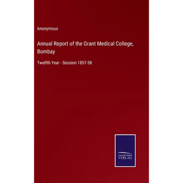 Annual Report of the Grant Medical College, Bombay: Twelfth Year - Session 1857-58