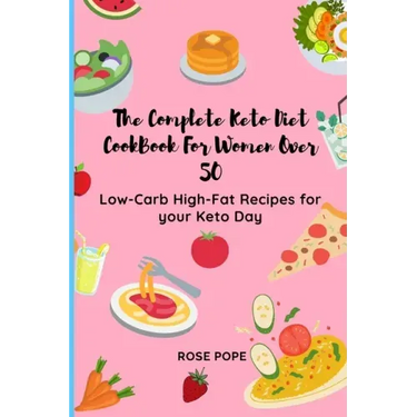 The Complete Keto Diet CookBook For Women Over 50: Low-Carb High-Fat Recipes for your Keto Day