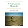 A Walk Across Mongolia: Lessons In Progress From Sacred Mother Mountain To Mother Lake