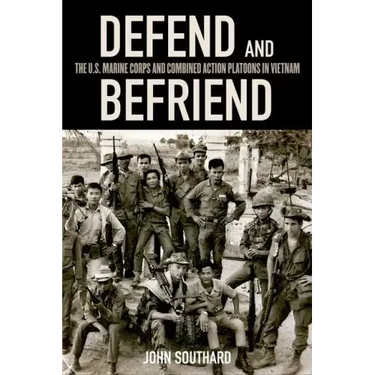 Defend and Befriend: The U.S. Marine Corps and Combined Action Platoons in Vietnam