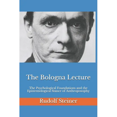 The Bologna Lecture: The Psychological Foundations and the Epistemological Stance of Anthroposophy