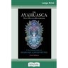 The Ayahuasca Test Pilot's Handbook: The Essential Guide to Ayahuasca Journeying (16pt Large Print Edition)