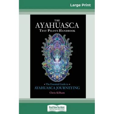 The Ayahuasca Test Pilot's Handbook: The Essential Guide to Ayahuasca Journeying (16pt Large Print Edition)